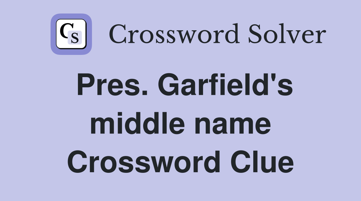 Pres. Garfield's middle name Crossword Clue