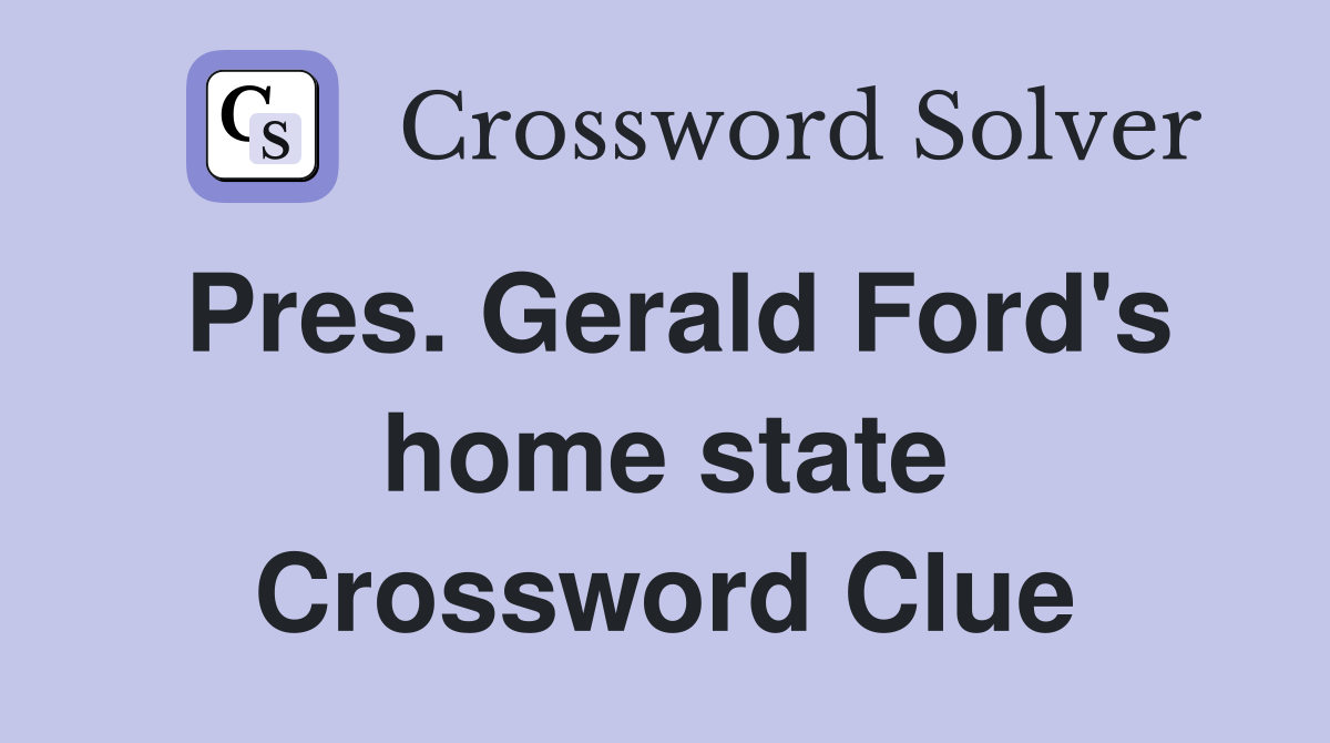 Pres. Gerald Ford's home state Crossword Clue