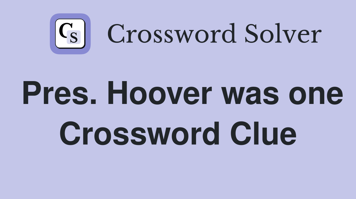 Pres. Hoover was one Crossword Clue