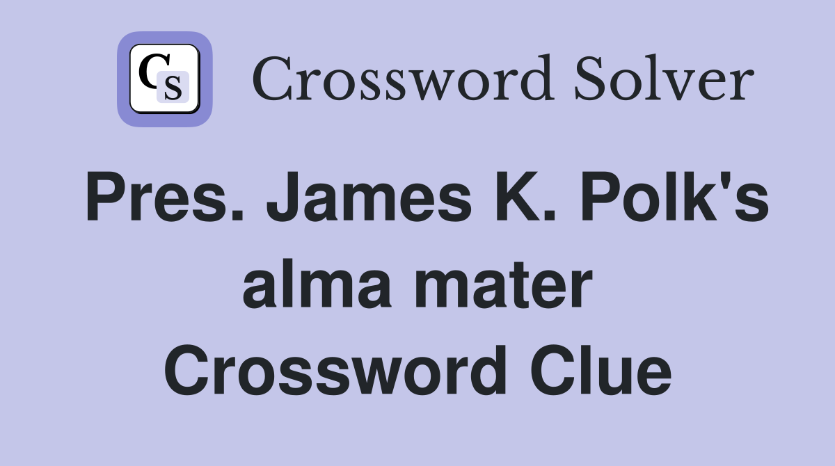 Pres. James K. Polk's alma mater Crossword Clue