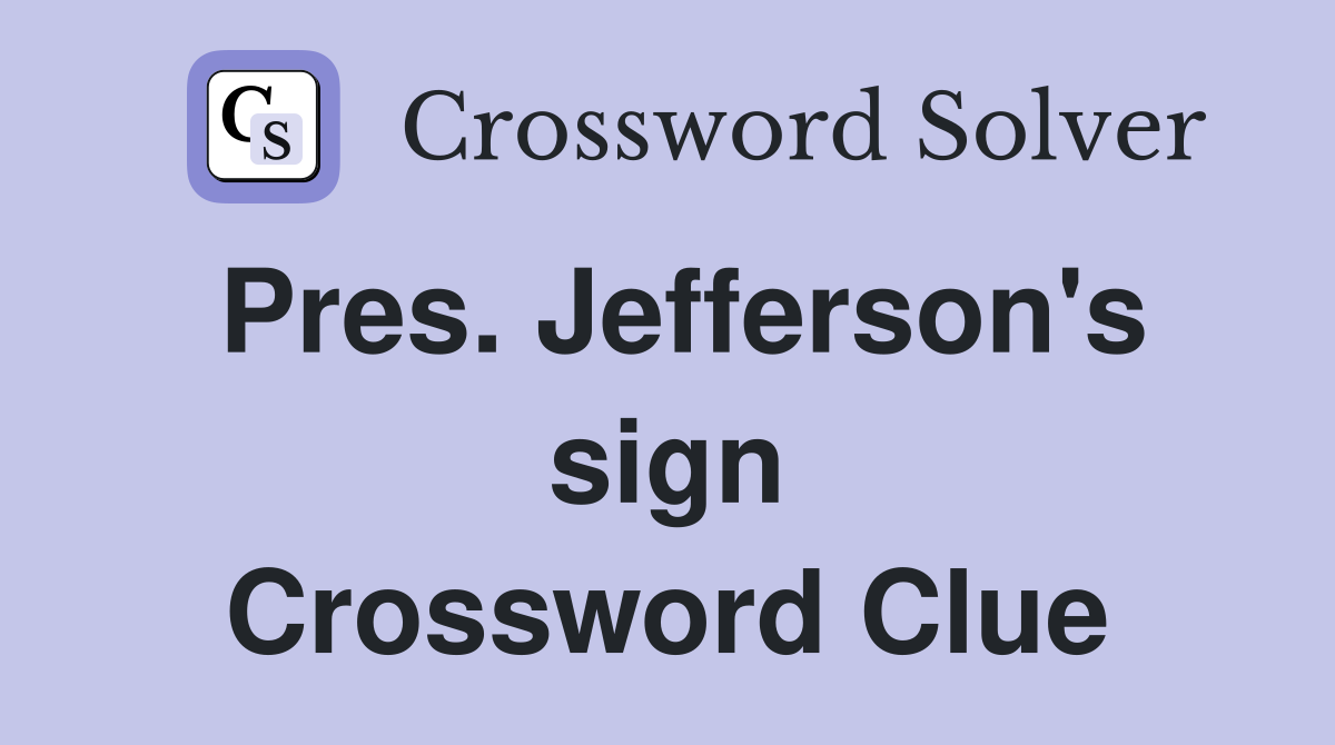 Pres. Jefferson's sign Crossword Clue