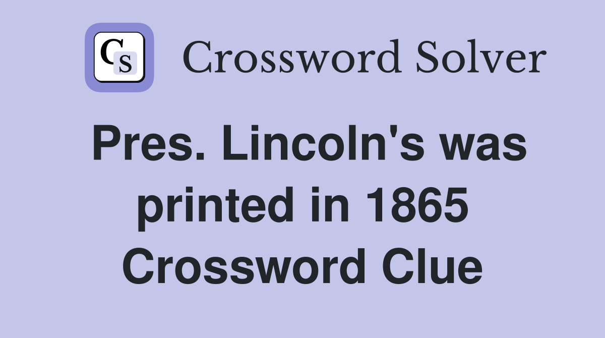 Pres. Lincoln's was printed in 1865 Crossword Clue