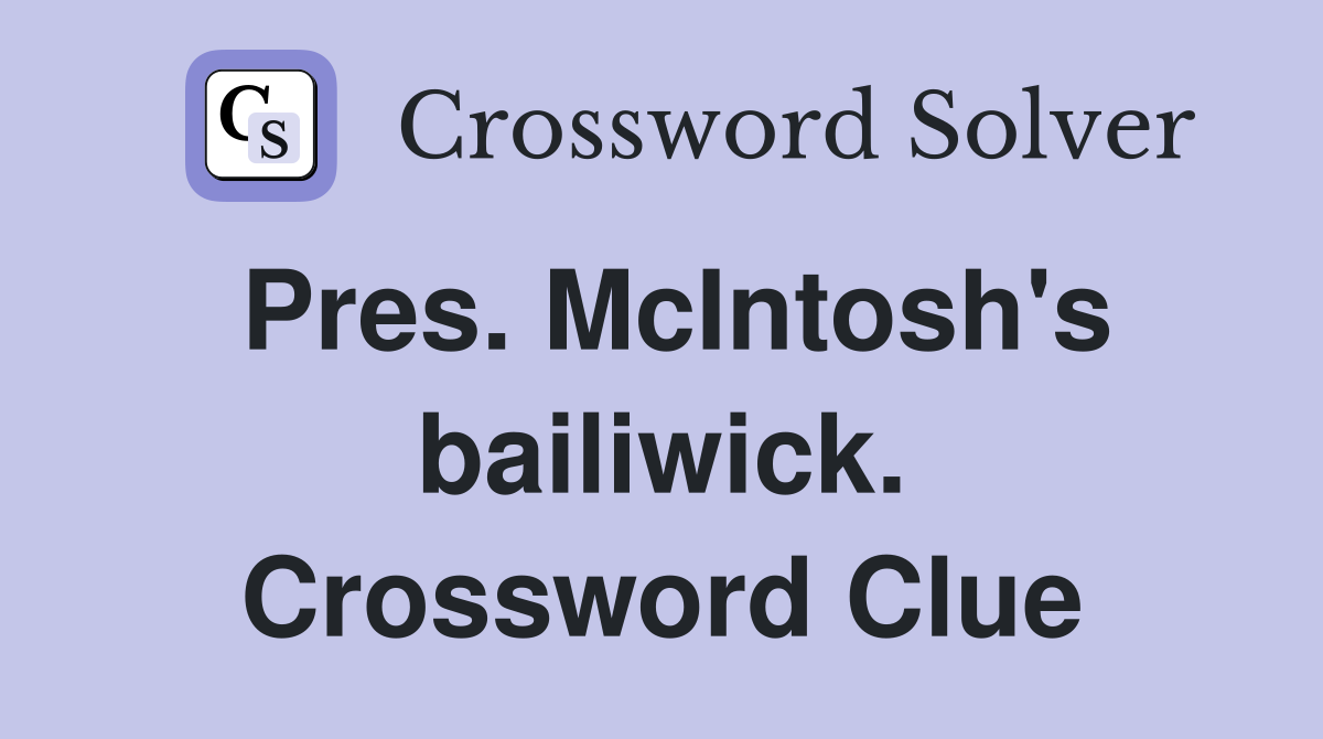 Pres. McIntosh's bailiwick. Crossword Clue