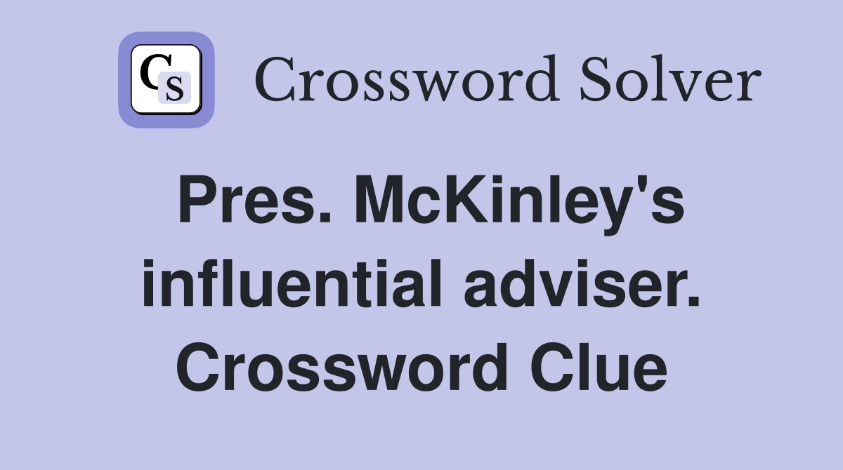 Pres. McKinley's influential adviser. Crossword Clue
