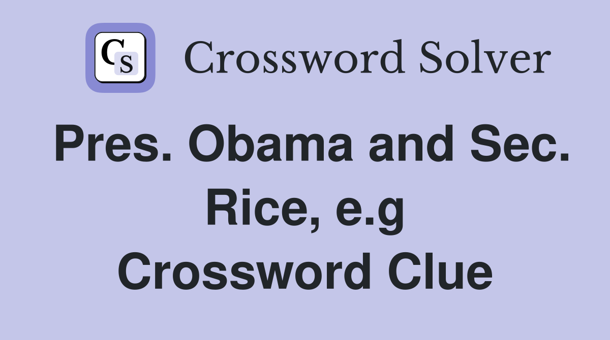 Pres. Obama and Sec. Rice, e.g Crossword Clue