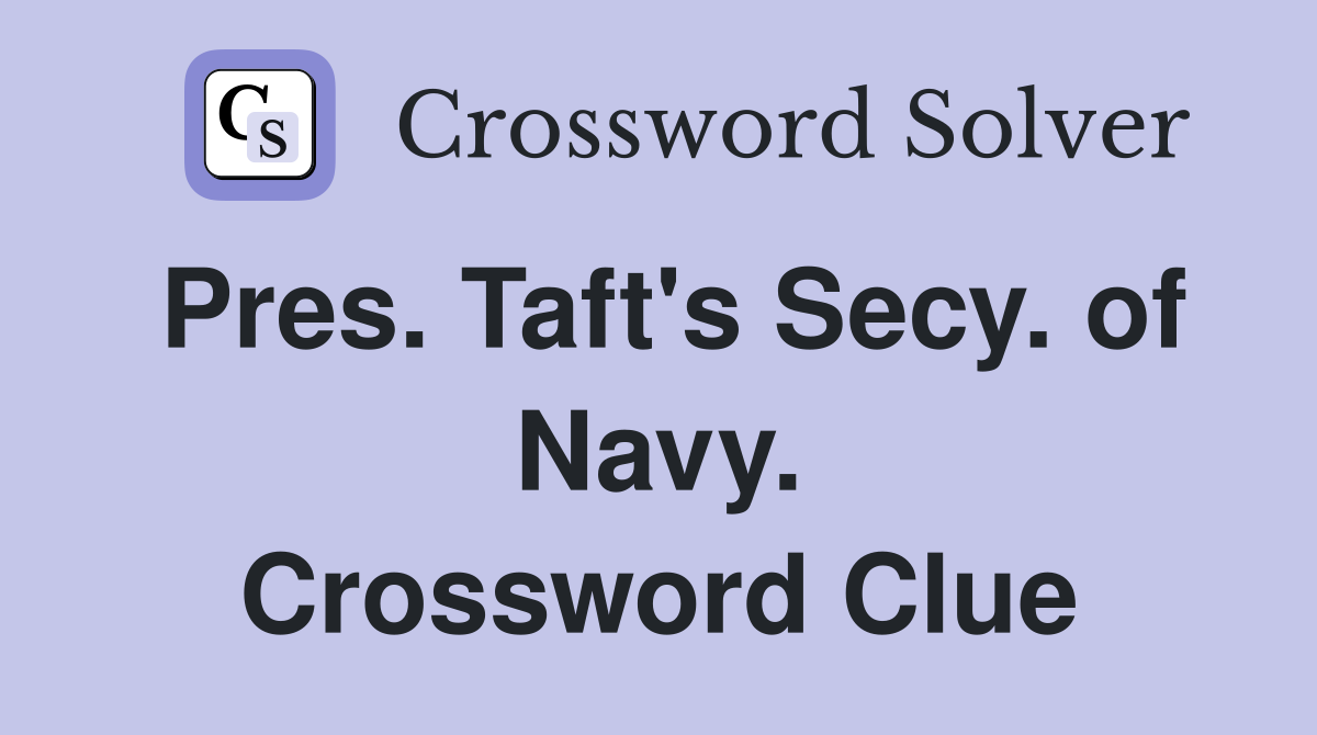 Pres. Taft's Secy. of Navy. Crossword Clue