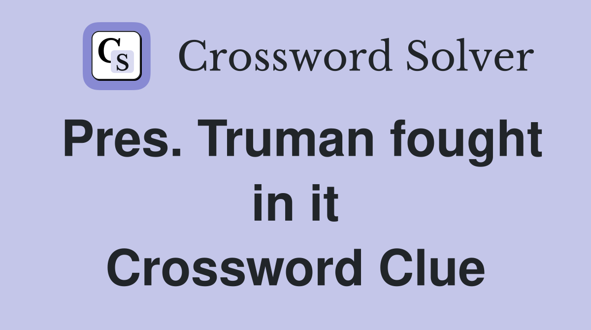 Pres. Truman fought in it Crossword Clue