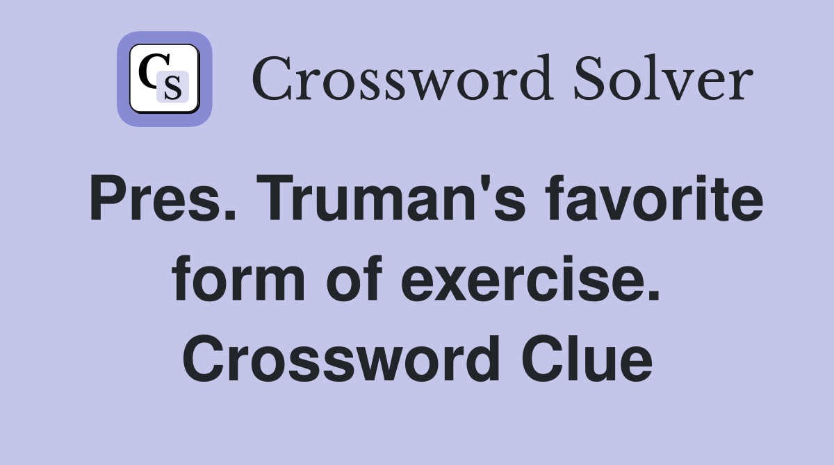 Pres. Truman's favorite form of exercise. Crossword Clue