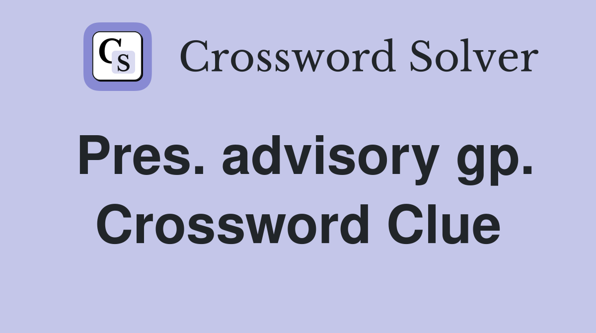 Pres. advisory gp. Crossword Clue