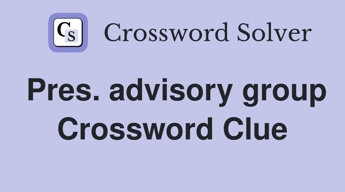 Pres. advisory group Crossword Clue