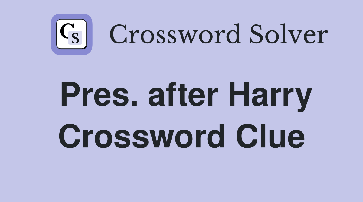 Pres. after Harry Crossword Clue