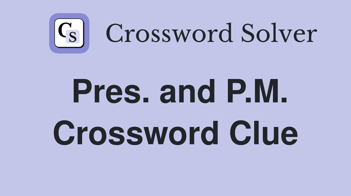 Pres. and P.M. Crossword Clue