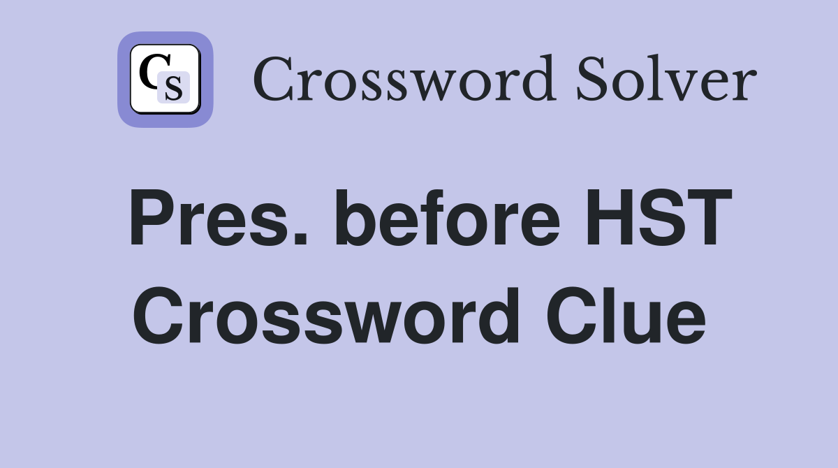 Pres. before HST Crossword Clue