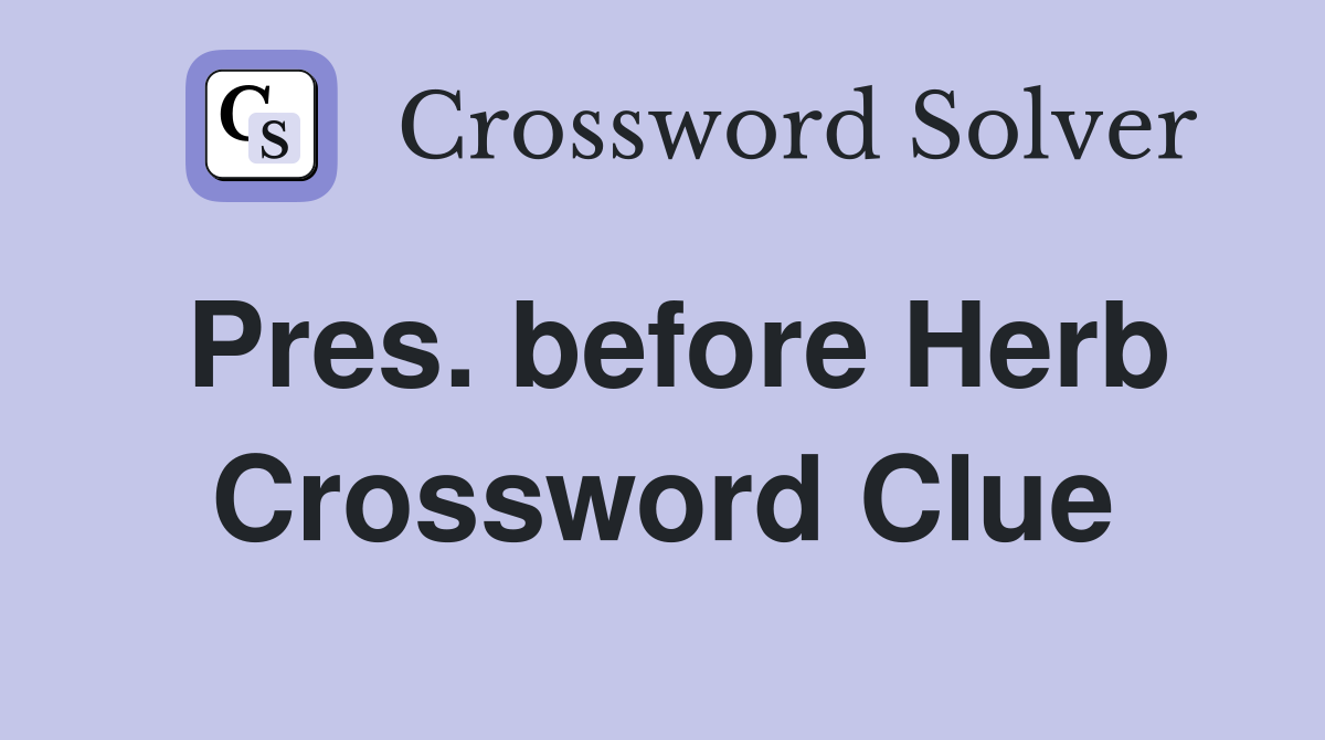 Pres. before Herb Crossword Clue