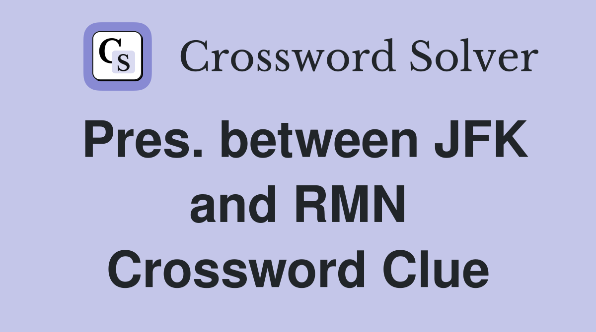 Pres. between JFK and RMN Crossword Clue