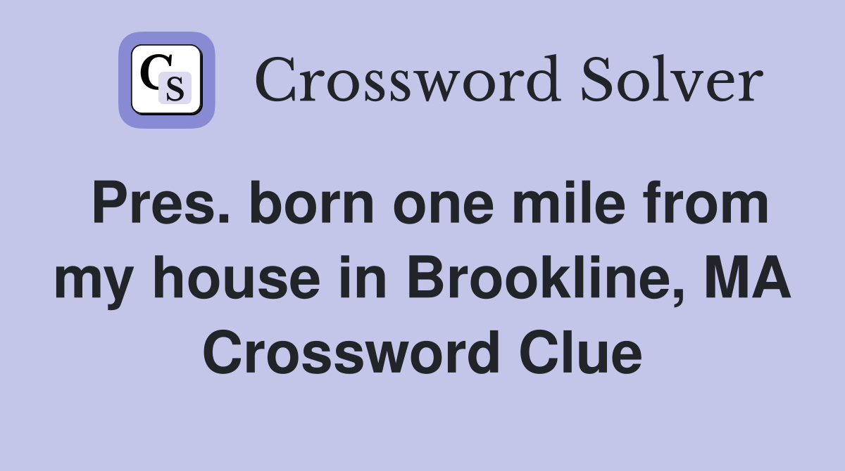 Pres. born one mile from my house in Brookline, MA Crossword Clue