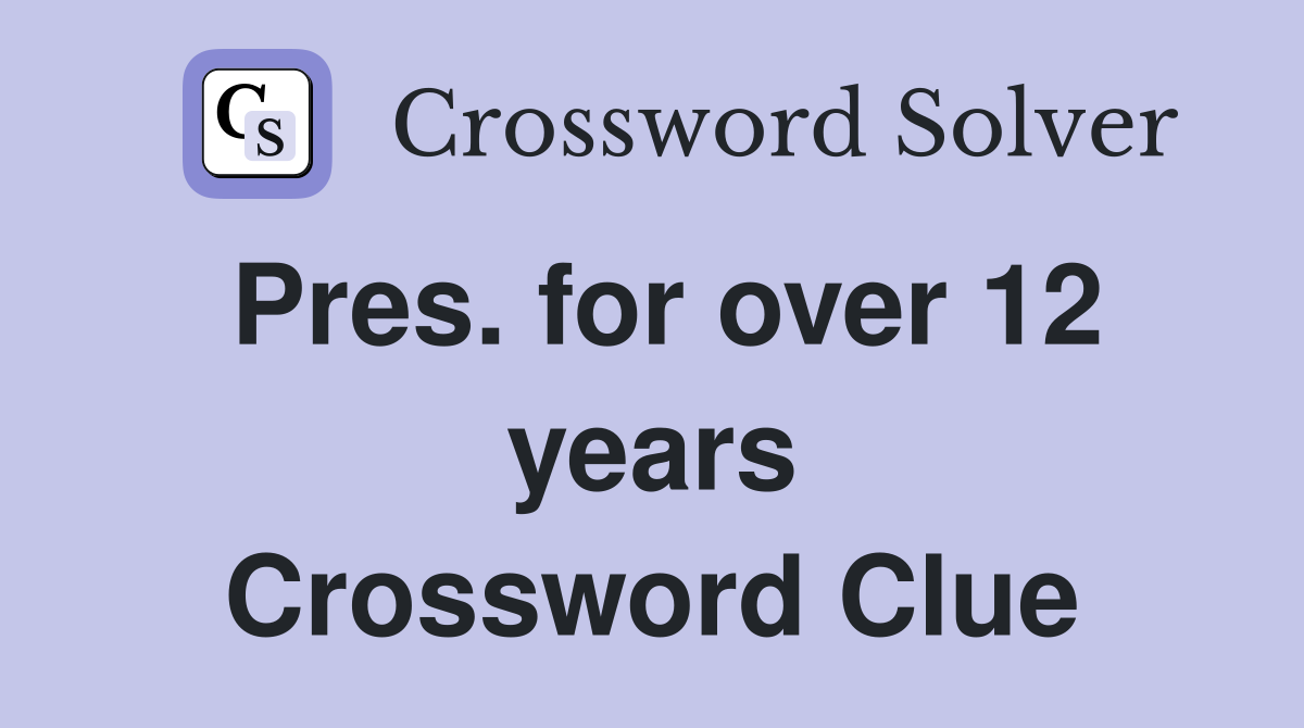 Pres. for over 12 years Crossword Clue