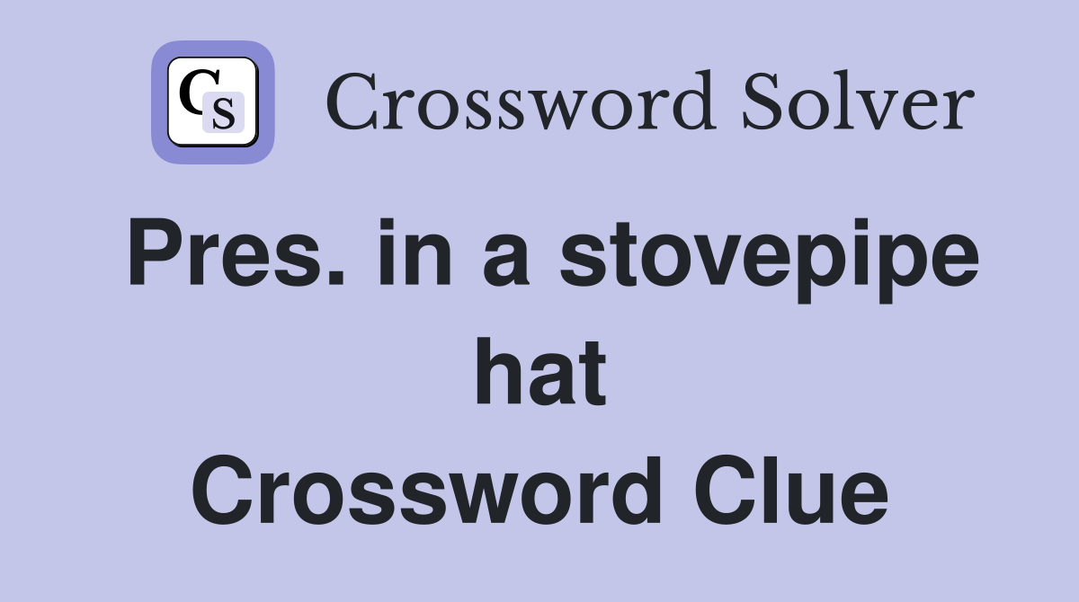 Pres. in a stovepipe hat Crossword Clue