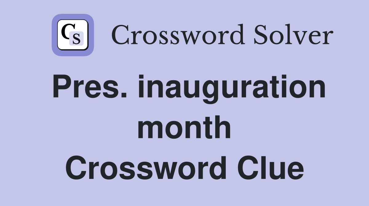 Pres. inauguration month Crossword Clue