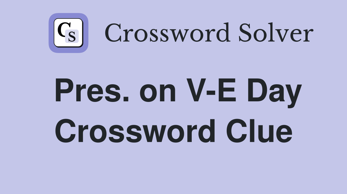 Pres. on V-E Day Crossword Clue