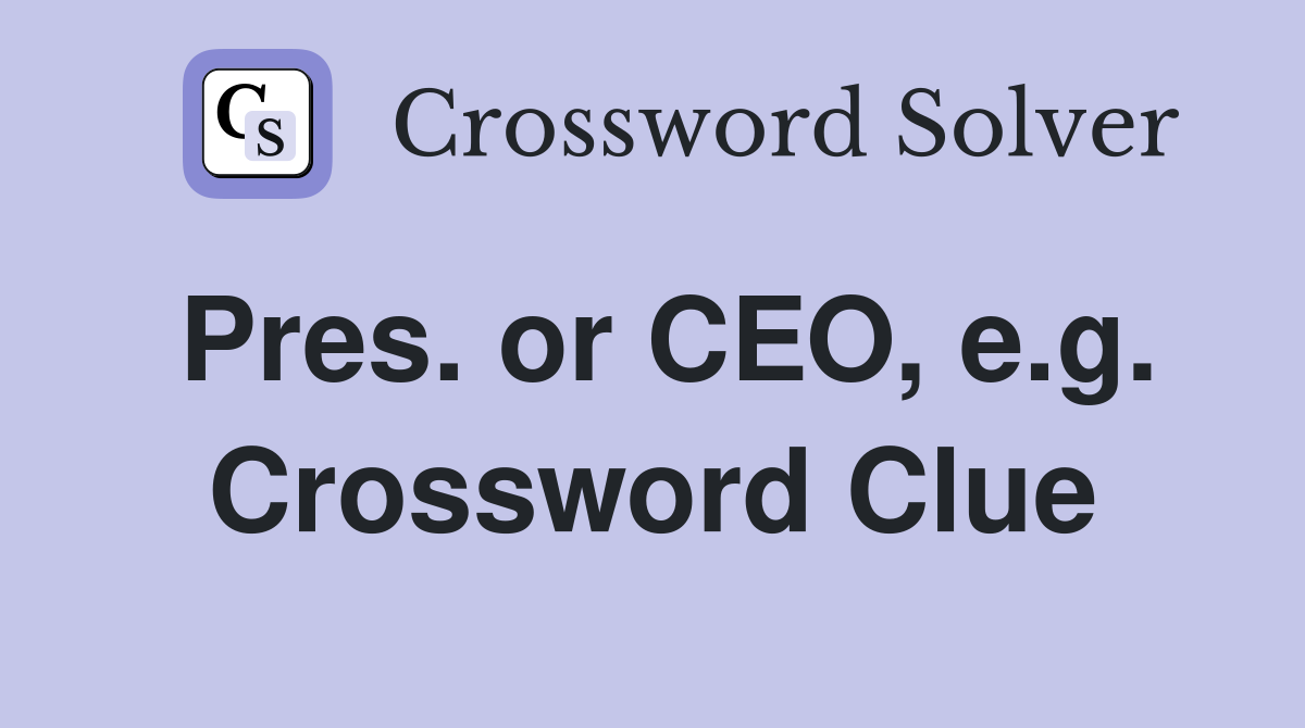 Pres. or CEO, e.g. Crossword Clue