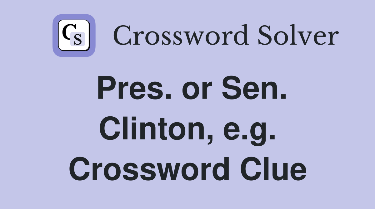 Pres. or Sen. Clinton, e.g. Crossword Clue