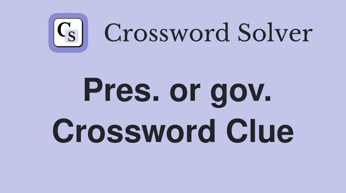 Pres. or gov. Crossword Clue