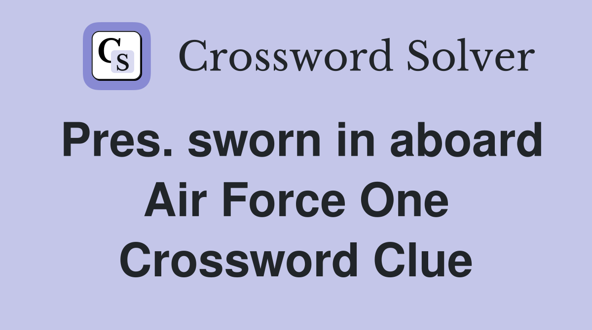 Pres. sworn in aboard Air Force One Crossword Clue
