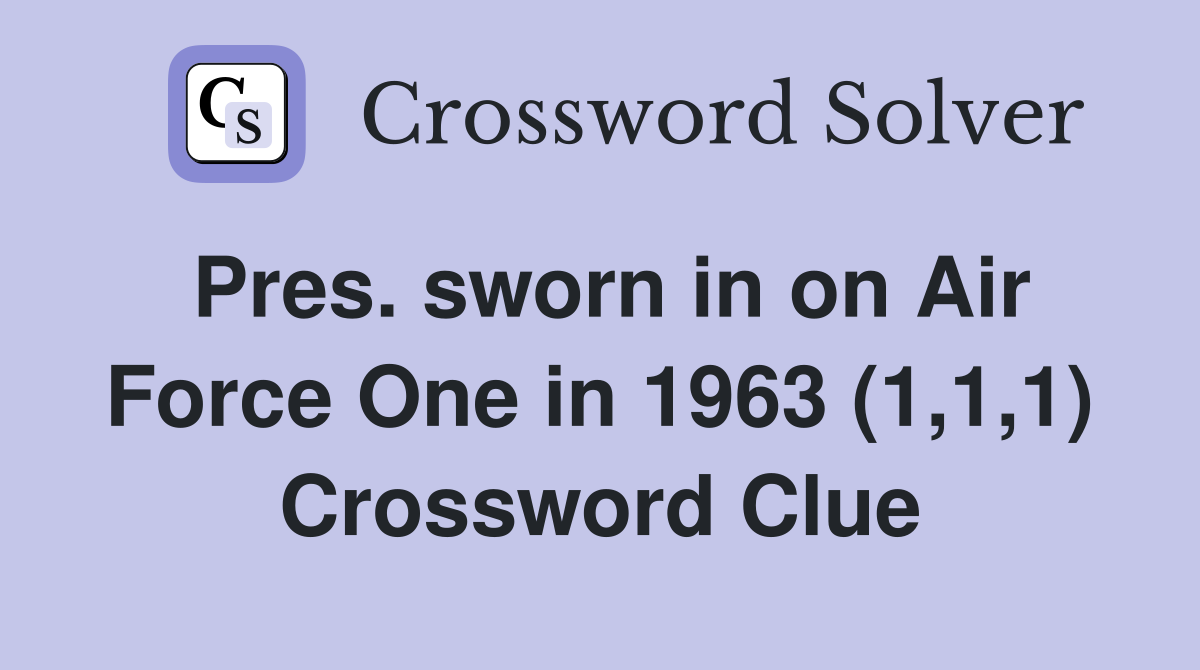 Pres. sworn in on Air Force One in 1963 (1,1,1) Crossword Clue