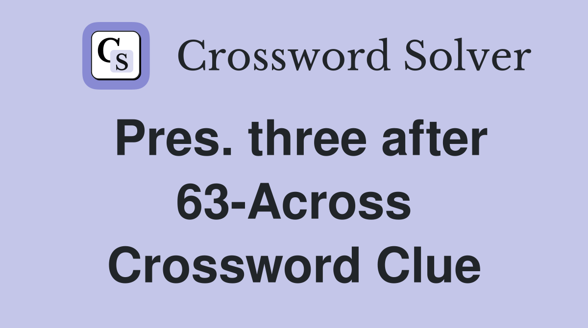 Pres. three after 63-Across Crossword Clue