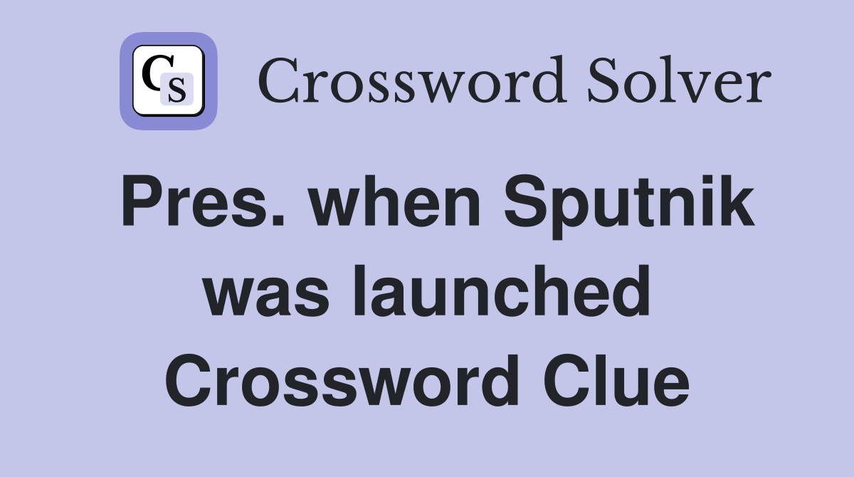 Pres. when Sputnik was launched Crossword Clue
