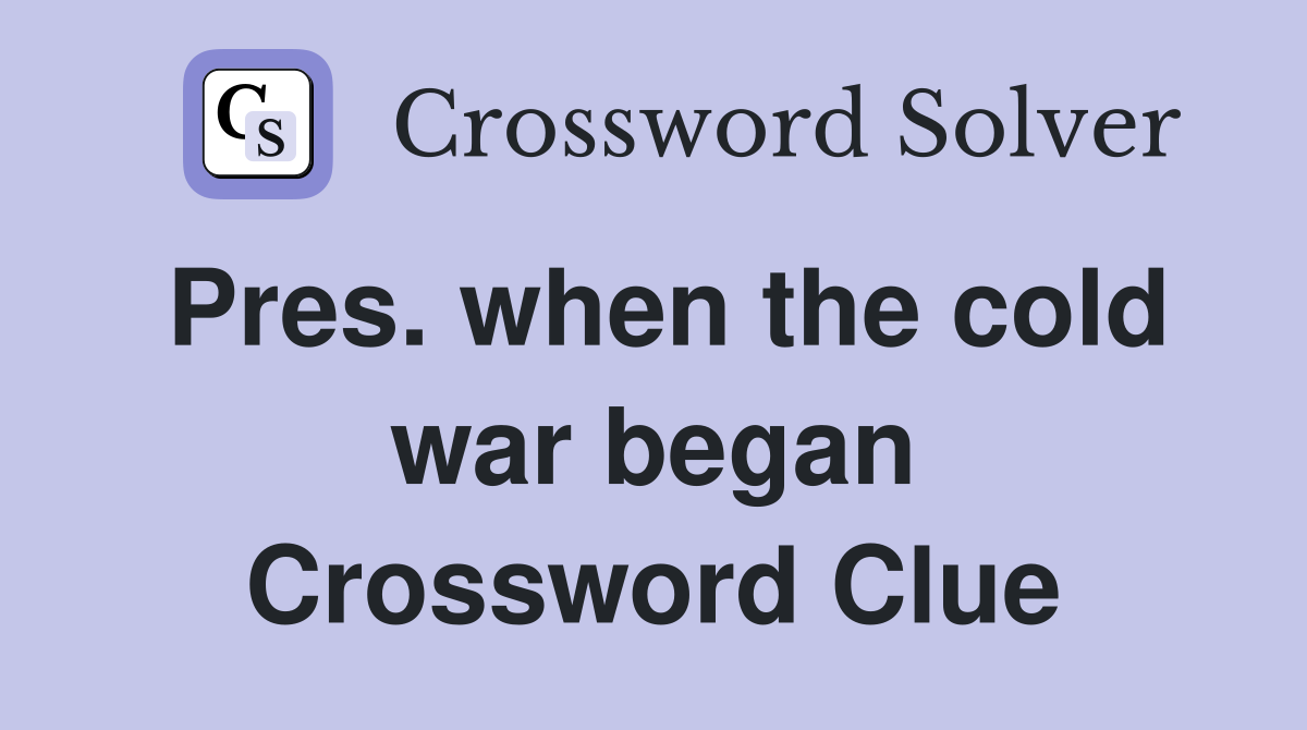 Pres. when the cold war began Crossword Clue