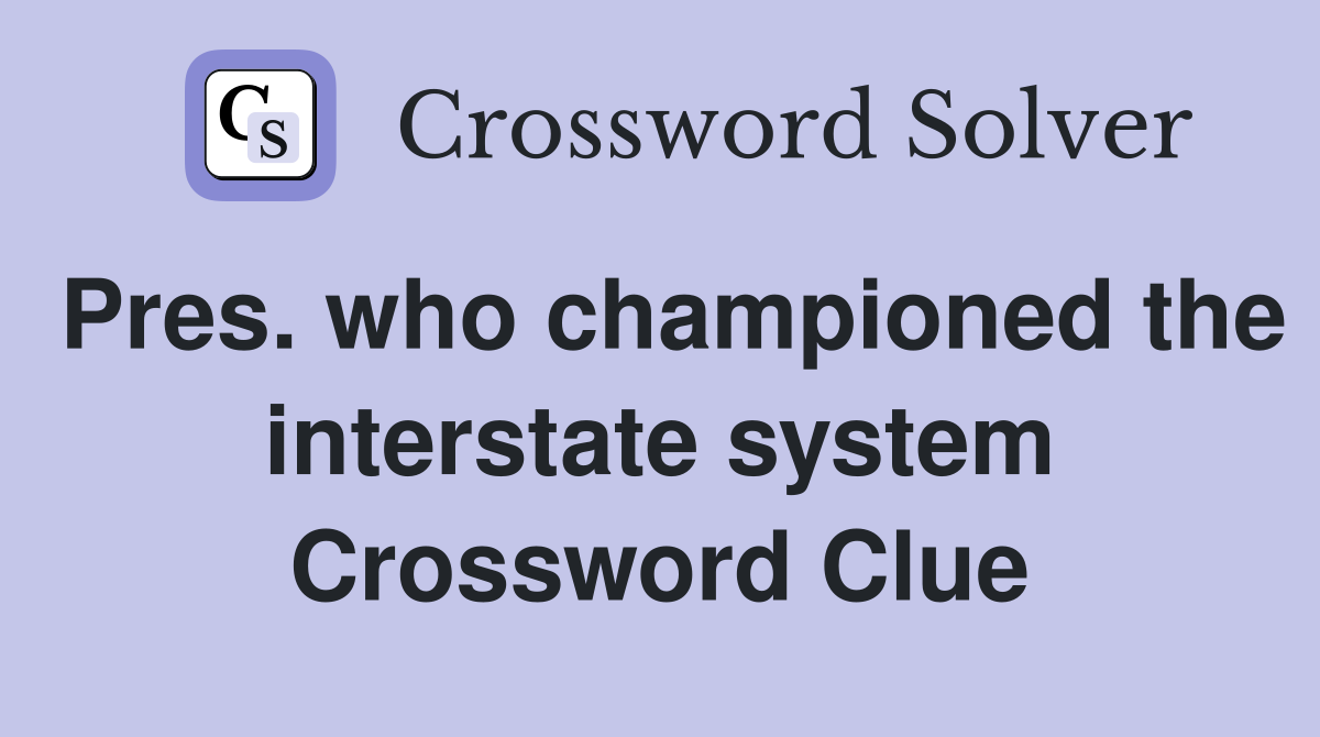 Pres. who championed the interstate system Crossword Clue