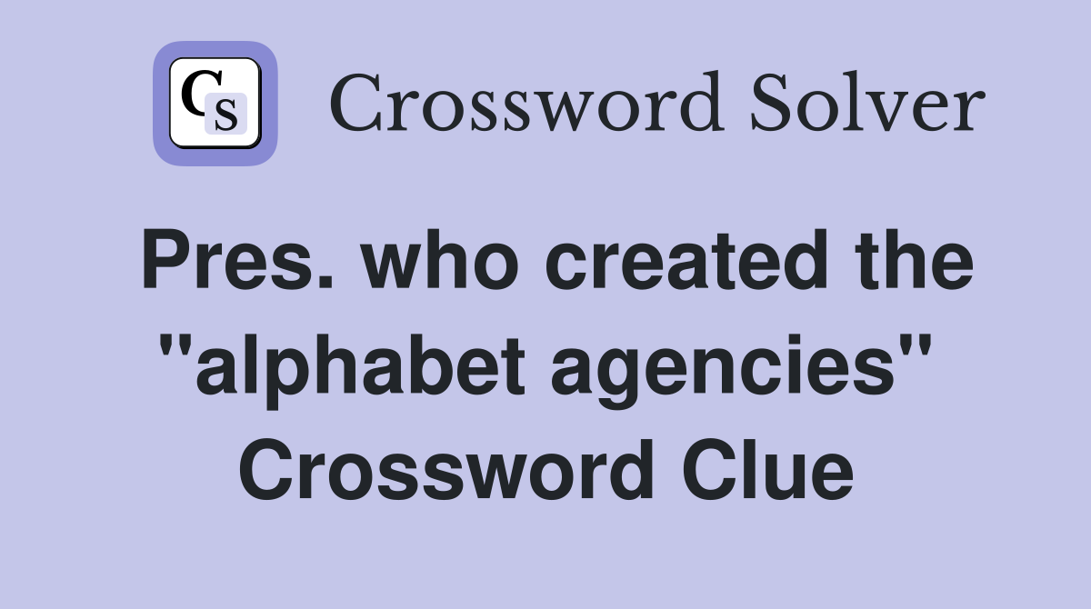 Pres. who created the "alphabet agencies" Crossword Clue