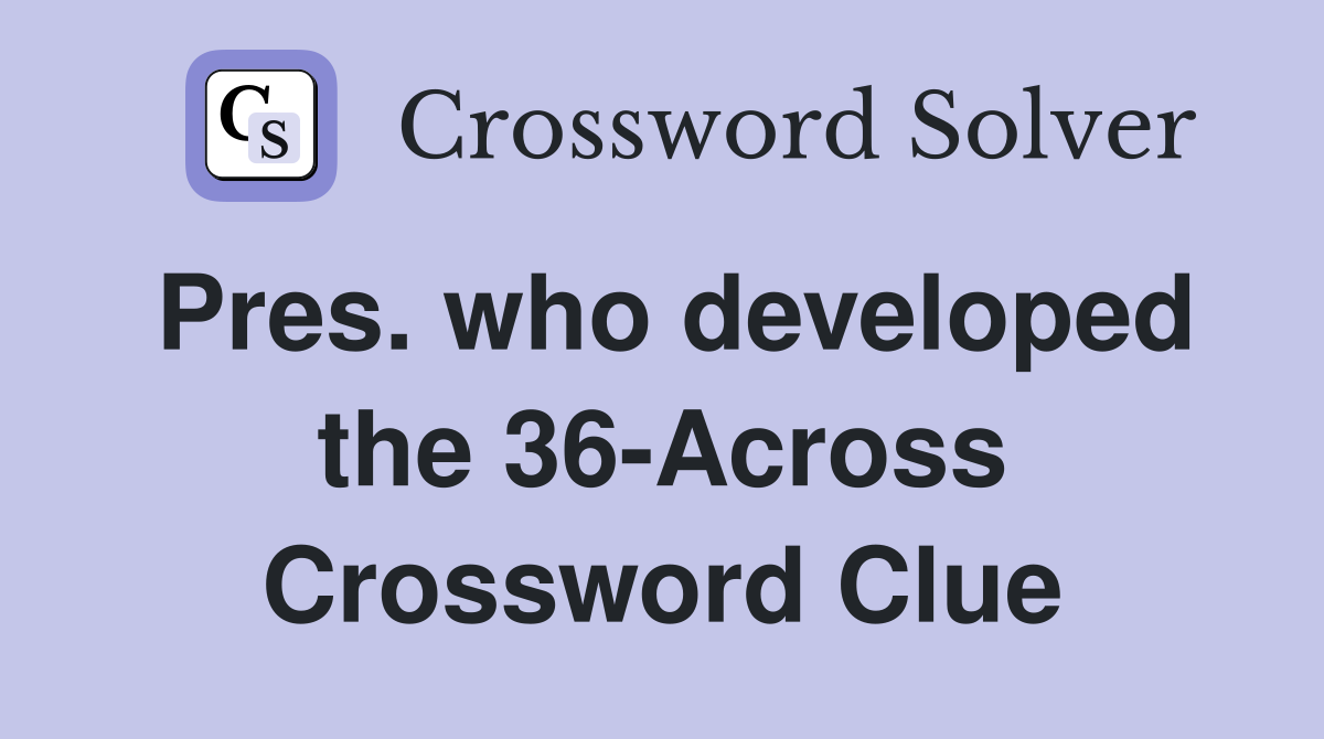 Pres. who developed the 36-Across Crossword Clue