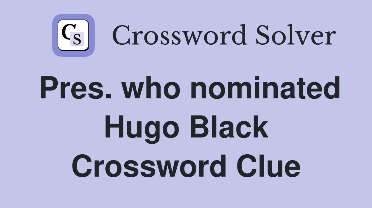 Pres. who nominated Hugo Black Crossword Clue
