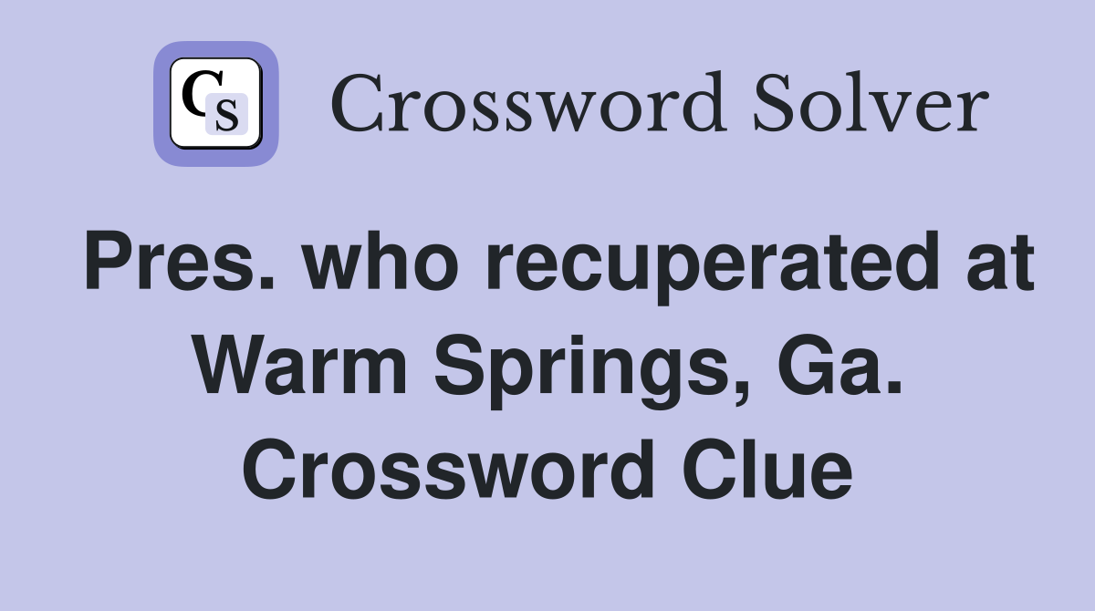Pres. who recuperated at Warm Springs, Ga. Crossword Clue