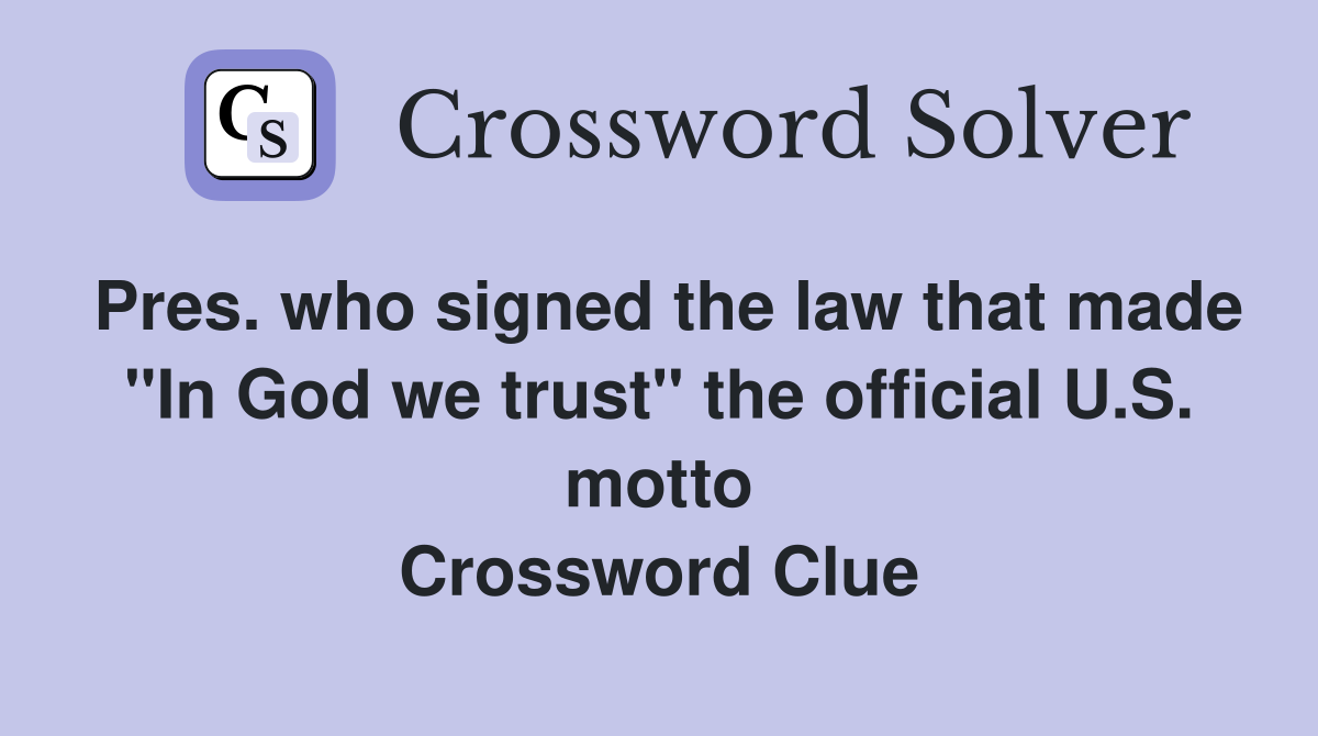Pres. who signed the law that made "In God we trust" the official U.S. motto Crossword Clue
