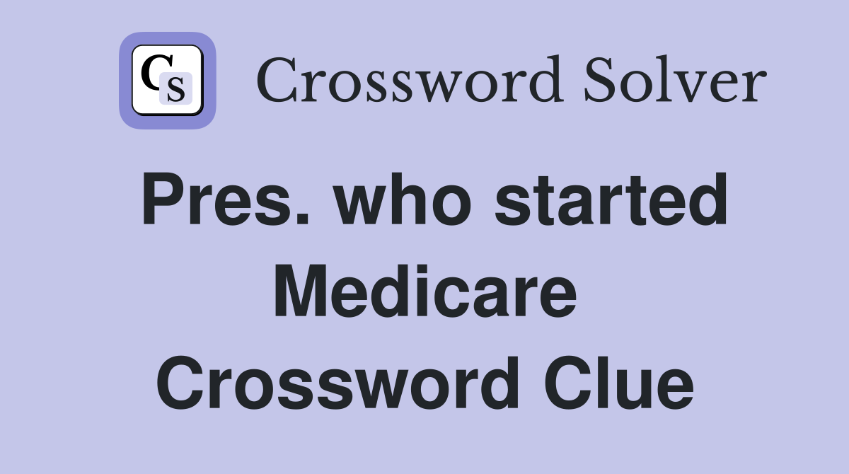 Pres. who started Medicare Crossword Clue