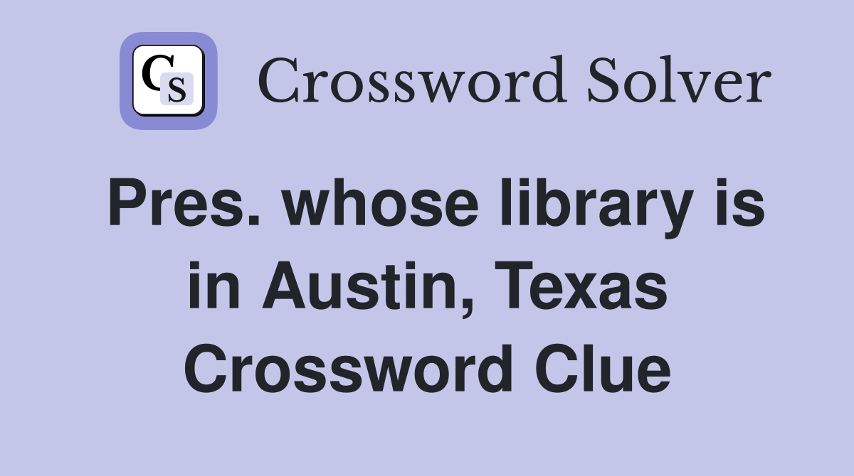 Pres. whose library is in Austin, Texas Crossword Clue