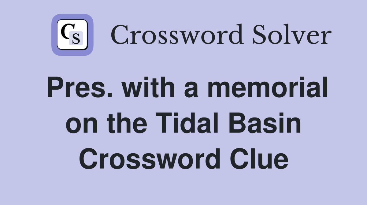 Pres. with a memorial on the Tidal Basin Crossword Clue