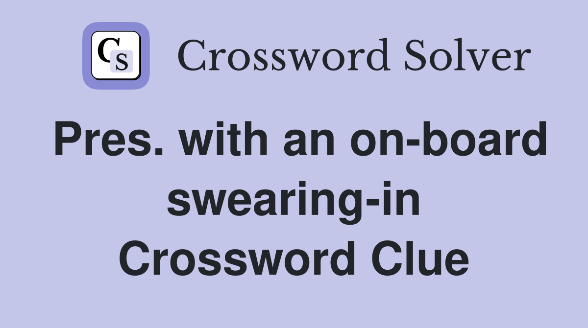 Pres. with an on-board swearing-in Crossword Clue