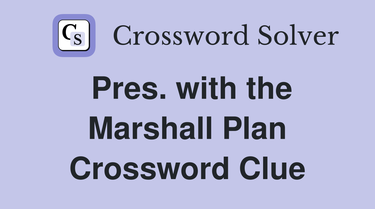 Pres. with the Marshall Plan Crossword Clue