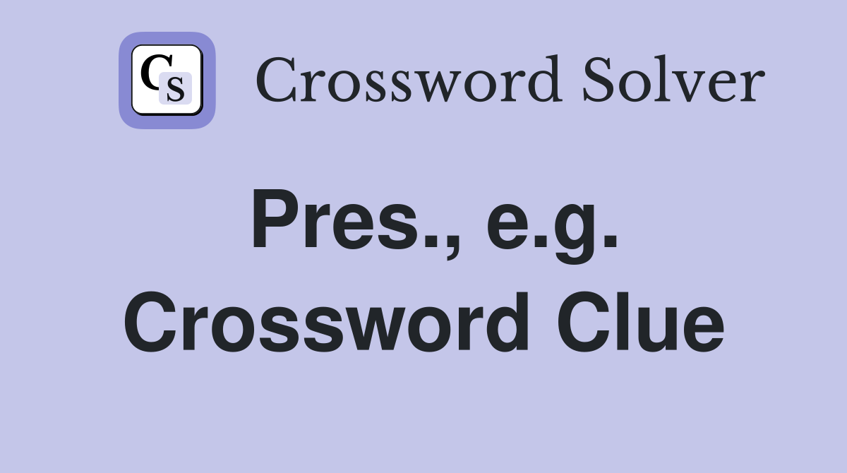Pres., e.g. Crossword Clue