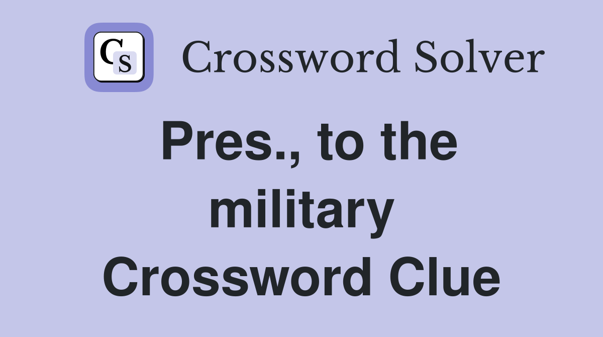 Pres., to the military Crossword Clue