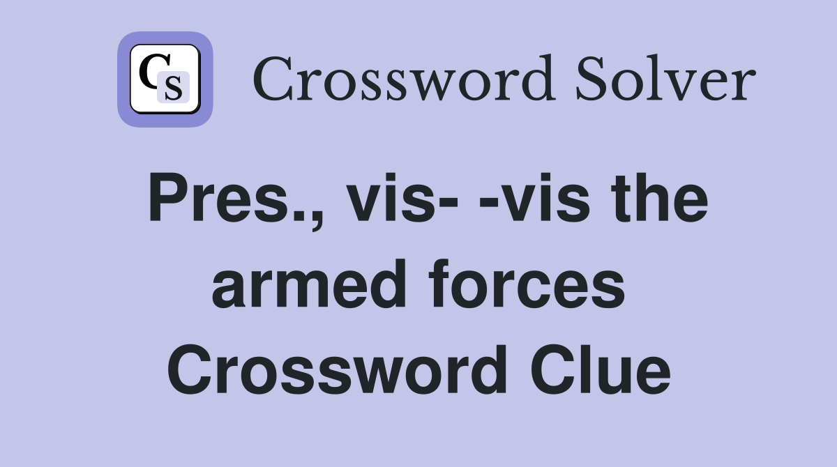 Pres., vis- -vis the armed forces Crossword Clue