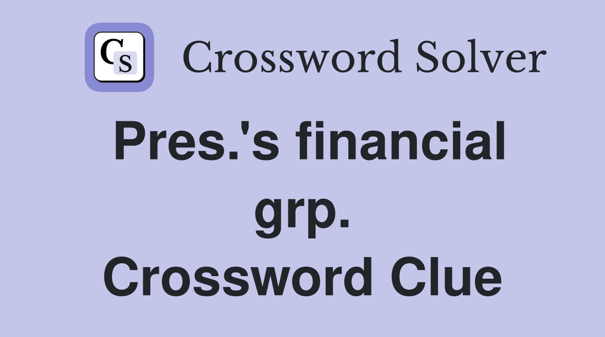 Pres.'s financial grp. Crossword Clue