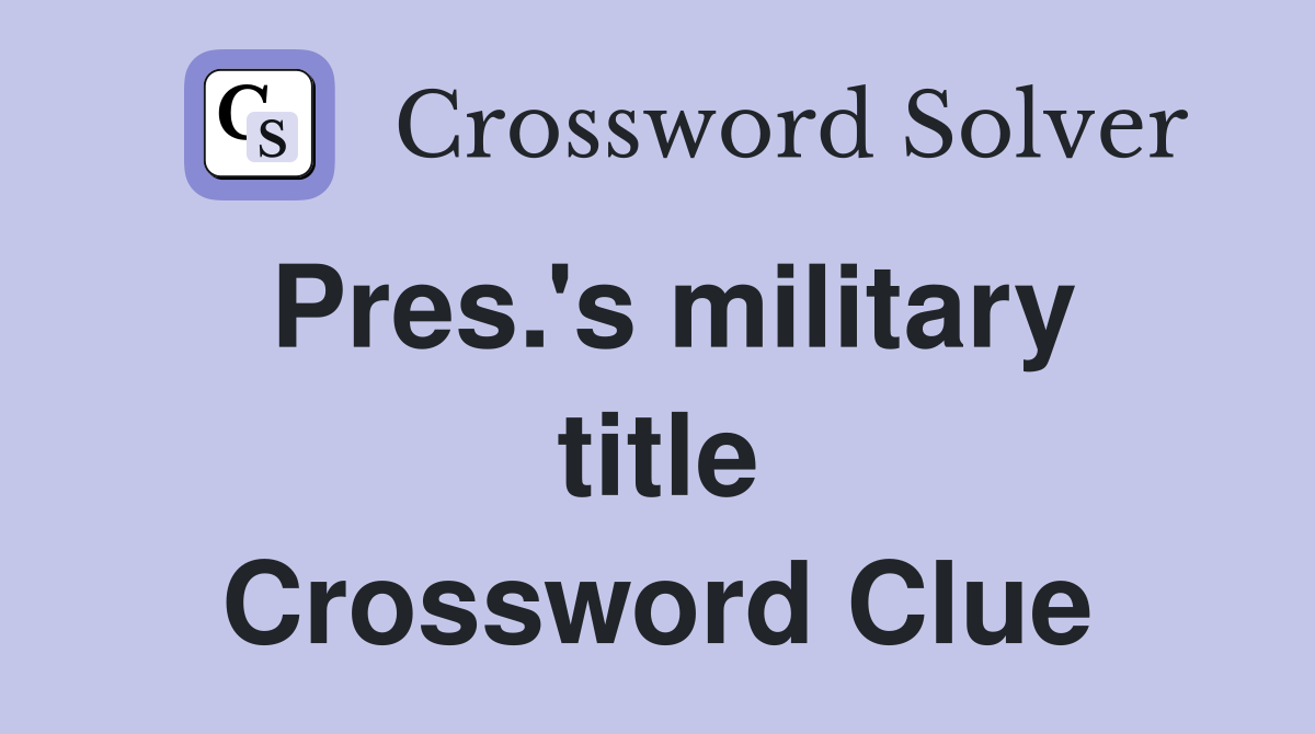 Pres.'s military title Crossword Clue