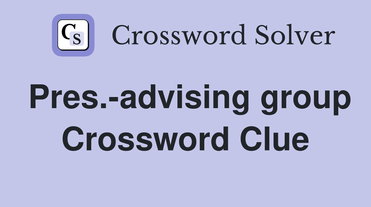 Pres.-advising group Crossword Clue