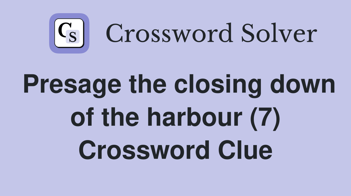 Presage the closing down of the harbour (7) Crossword Clue
